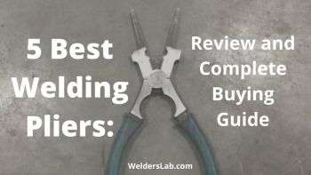 5 Best Welding Pliers: Review and Complete Buying Guide