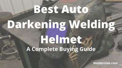 Best Auto Darkening Welding Helmet: A Complete Buying Guide