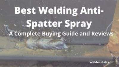 3 Best Welding Anti-Spatter Spray – A Complete Buying Guide