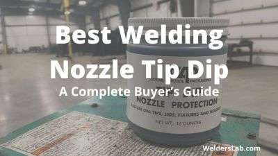 Best Welding Nozzle Tip Dip – A Complete Buyer’s Guide