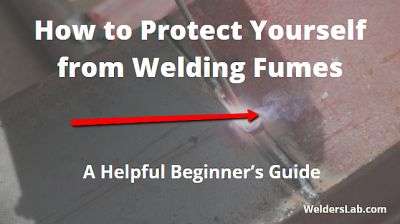 How to Protect Yourself from Welding Fumes – Beginner’s Guide