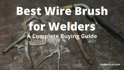 Best Wire Brush for Welders: A Complete Buying Guide