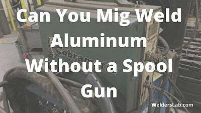 Can You Mig Weld Aluminum Without a Spool Gun