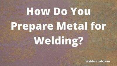 How Do You Prepare Metal for Welding?