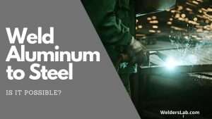 Can You Weld Aluminum To Steel? - Welders Lab