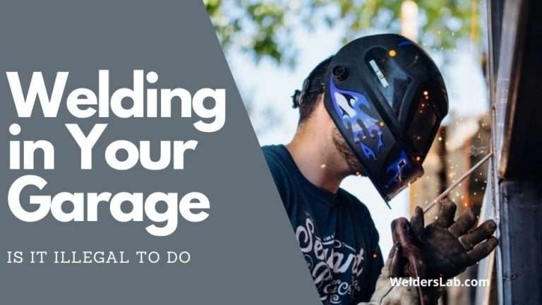 Is It Illegal to Weld in Your Garage – Home Welding Guide